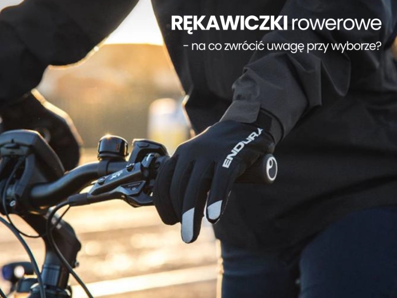 Rękawiczki rowerowe: przewodnik po dopasowaniu, funkcjach i pielęgnacji.